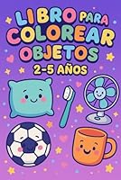 Objetos Divertidos para Colorear - Libro para Colorear Niños y Niñas 2 a 6 años: Libro de colorear educativo para niños de 2 a 6 años — Aprende ... objetos del día a día (Spanish Edition) B0F5NXJLXB Book Cover