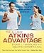 The All-New Atkins Advantage: The 12-Week Low-Carb Program to Lose Weight, Achieve Peak Fitness and Health, and Maximize Your Willpower to Reach Life Goals