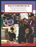 Teen Entrepreneur: Don't Just Play The Game, Be The Game Changer 1095900307 Book Cover