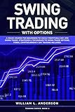 Swing Trading with Options: A Crash Course for Beginners to Highly Profitable Day and Swing Trade Proven Strategies & Techniques to Trade Options, Stocks, Forex and Day Trading (Trading series)