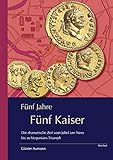  Fünf Jahre – Fünf Kaiser: Die dramatische Zeit vom Jubel um Nero bis zu Vespasians Triumph