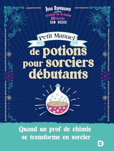 Petit manuel de potions pour sorciers débutants: Quand un prof de chimie se transforme en sorcier - Xio Nixes