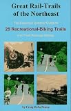 Great Rail-Trails of the Northeast: The Essential Outdoor Guide to 26 Abandoned Railroads Converted to Recreational Uses
