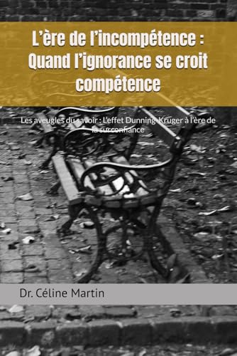 L�fere de l�fincompetence : Quand l�fignorance se croit competence: Les aveugles du savoir : L�feffet Dunning-Kruger a l�fere de la s