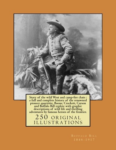 Story of the wild West and camp-fire chats : a full and complete history of the renowned pioneer quartette, Boone, Crockett, Carson and Buffalo Bill ... adventures by famous heroes of the frontier.