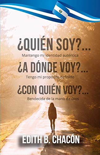 ¿QUIÉN SOY? ¿QUIÉN SOY? ¿A DÓNDE VOY? ¿CON QUIÉN VOY? ¿A DÓNDE VOY? ¿CON QUIÉN VOY?: Mantengo mi identidad auténtica, tengo mi propósito definido, bendecida de la mano de Dios (Spanish Edition)