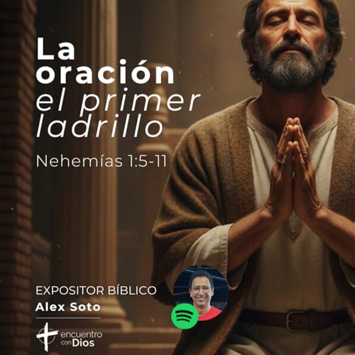 Couverture de La oraci&oacute;n, el primer ladrillo - Nehem&iacute;as 1:5-11. Expositor b&iacute;blico: Alex Soto