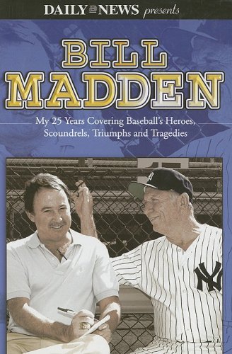 Bill Madden: My 25 Years Covering Baseball's Heroes, Scoundrels, Triumphs and Tragedies