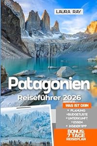 Patagonia Reiseführer 2026: Erkunden Sie Südamerikas Region mit Insider-tipps, Santiago de Chile, Torres del Paine, El Calafate, Ushuaia, Falkland, Feuerland, Fjorde, Unterkunft, Essen und Karte