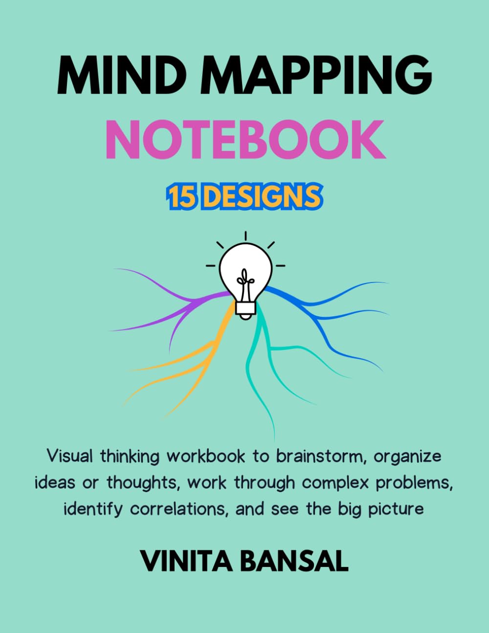 Mind Mapping Notebook: Visual Thinking Workbook to Brainstorm, Organize Ideas or Thoughts, Work Through Complex Problems, Identify Correlations, and See the Big Picture