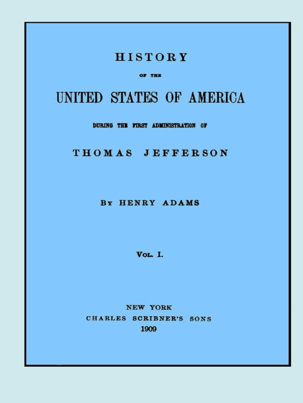 History of the United States of America, Volume 1 (of 9): During the first administration of Thomas Jefferson