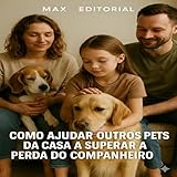  Como Ajudar Outros Pets da Casa a Superar a Perda do Companheiro (COMO SUPERAR A PERDA DO MEU PET) (Portuguese Edition)