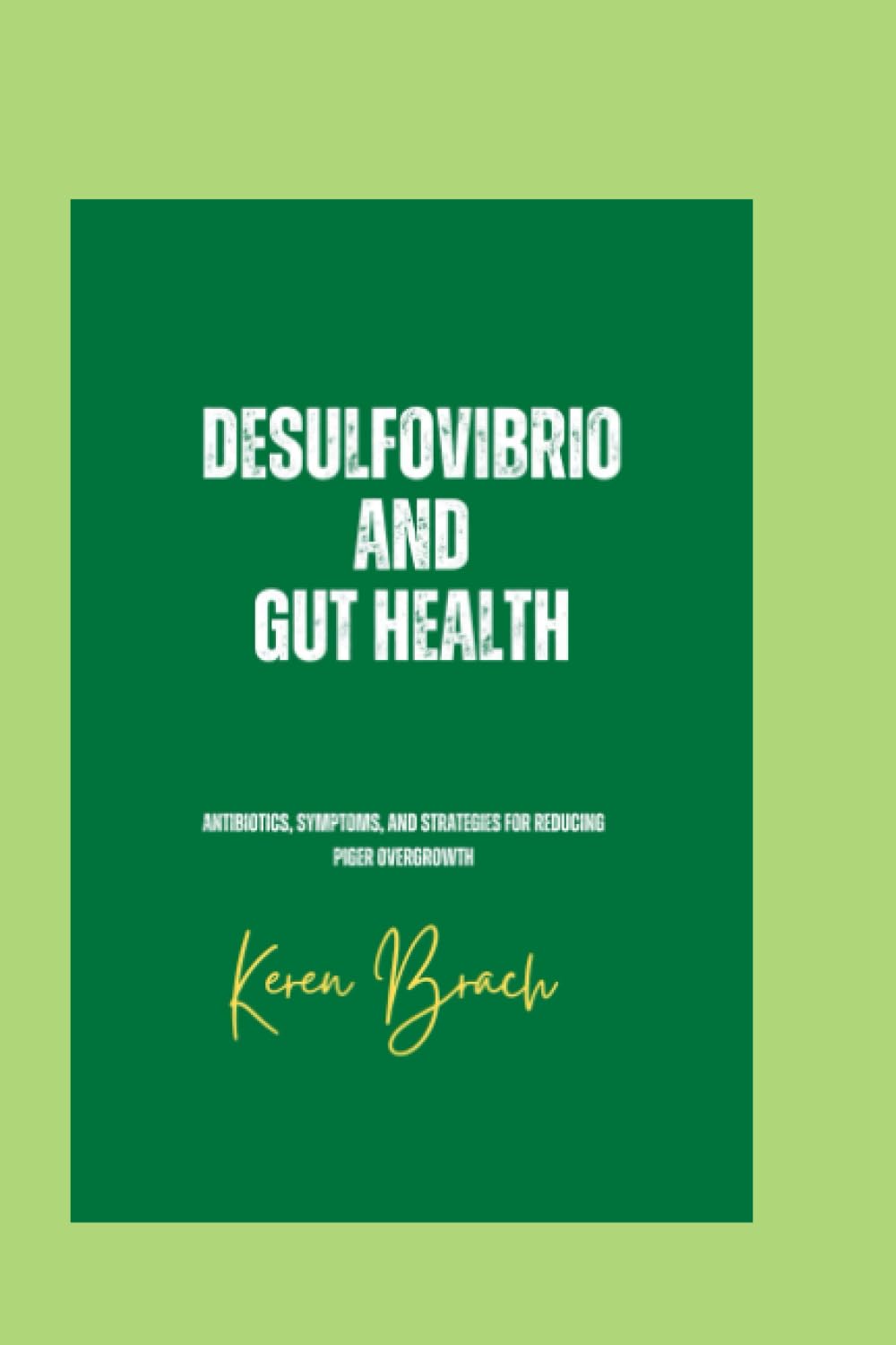 Desulfovibrio and Gut Health: Antibiotics, Symptoms, and Strategies for Reducing Piger Overgrowth (The Gut Health series)
