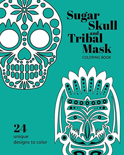 Sugar Skull and Tribal Mask Coloring Book: For Creative Kids and Adults Alike