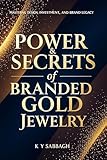 POWER & SECRETS of BRANDED GOLD JEWELRY: Mastering Design, Investment and Brand Legacy