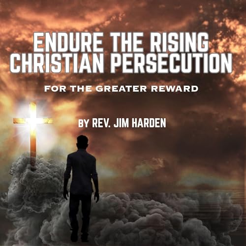 Endure the Rising Christian Persecution: For the Greater Reward Audiobook By Jim Harden cover art