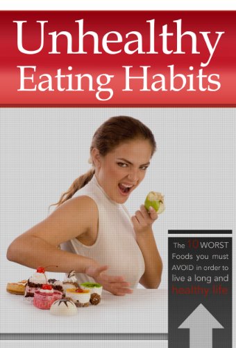 Unhealthy Eating Habits - The 10 Foods You Must Avoid In Order to...