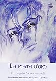  La porta d\'oro. Un angelo tra noi racconta. Verità dettate da Gabriele Arcangelo ad Olga Foini