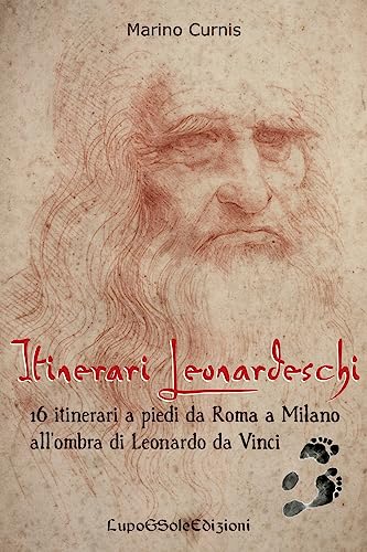 Itinerari Leonardeschi: 16 itinerari a piedi da Roma a Milano all’ombra di Leonardo da Vinci (Leonardo 1516) (Italian Edition)