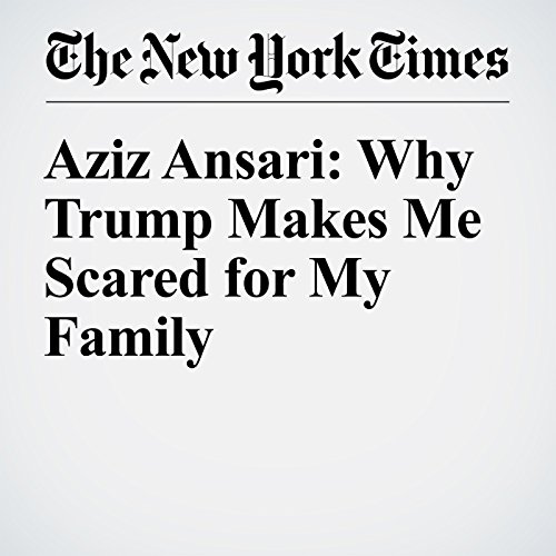 Aziz Ansari: Why Trump Makes Me Scared for My Family cover art