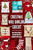 Christmas Wall Hanging Crochet: Add a Touch of Magic to Your Home With These Delightful Crochet Designs