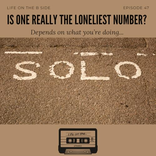 Episode 47: Is one really the loneliest number? Depends on what you&rsquo;re doing&hellip;
