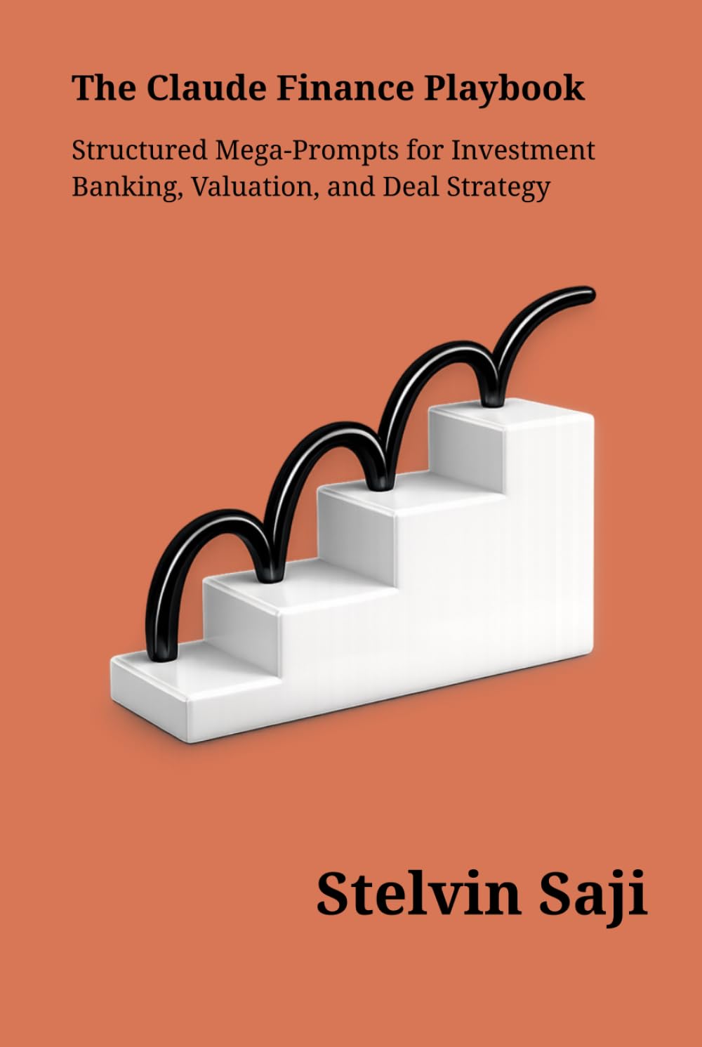 The Claude Finance Playbook: Structured Prompts for Investment Banking, Valuation & Deal Strategy (The Prompt Engineer's Bible)