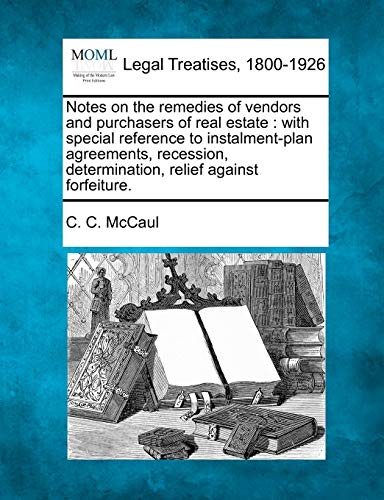 Notes on the Remedies of Vendors and Purchasers of Real Estate: With Special Reference to Instalment-Plan Agreements, Recession, Determination, Relief Against Forfeiture.