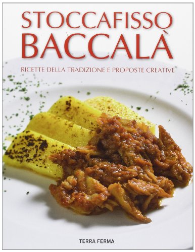 Stoccafisso Baccalà. Ricette Della Tradizione E Proposte Creative