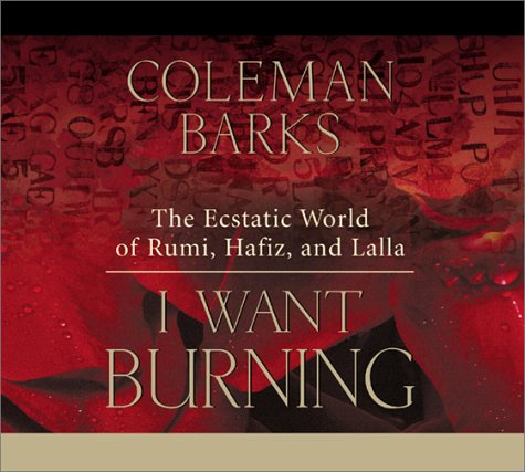 I Want Burning: The Ecstatic World of Rumi, Hafiz, and Lalla Barks, Coleman