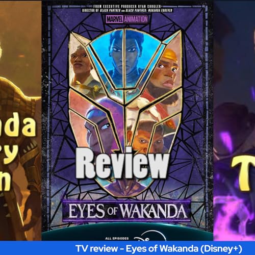 Ep. 403 - Eyes of Wakanda TV review (Disney+)