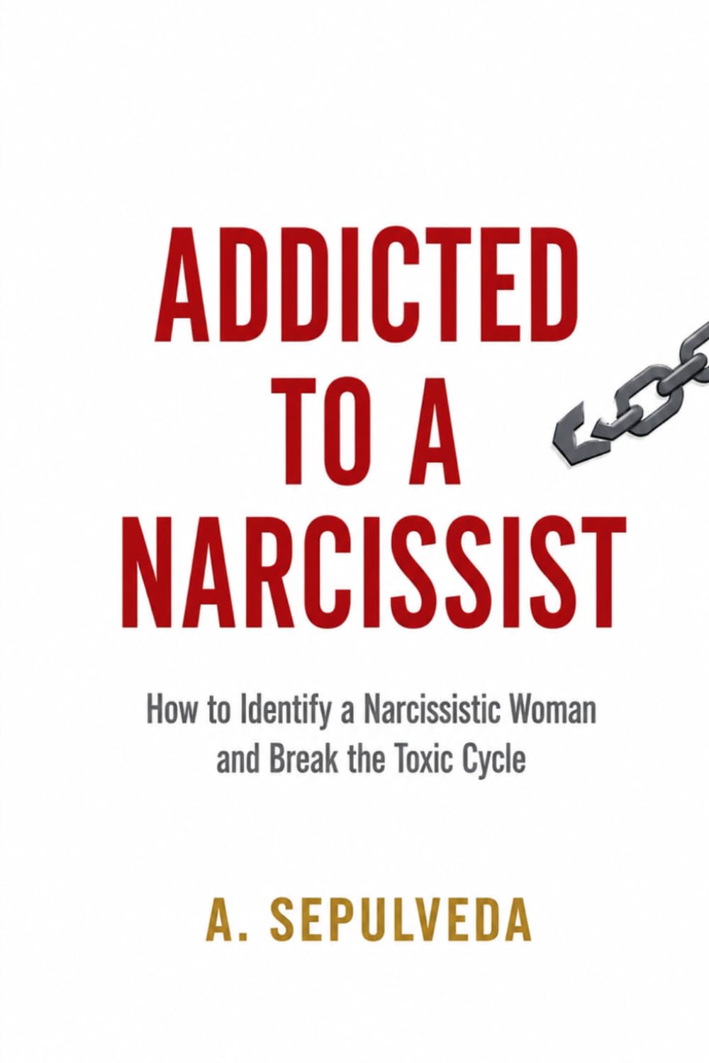 Addicted to a Narcissist: How to Identify a Narcissistic Woman and Break the Toxic Cycle