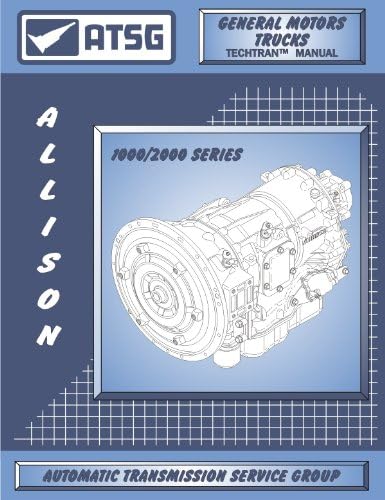 ATSG Allison 1000/2000 Transmission Repair Manual (Allison 1000 Transmission - Allison 1000 Filter - Allison 1000 Internal)
