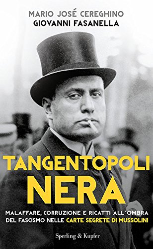 Tangentopoli nera. Malaffare, corruzione e ricatti all'ombra del fascismo nelle carte segrete di Mussolini Tangentopoli nera. Malaffare, corruzione e ricatti all'ombra del fascismo nelle carte segrete di Mussolini