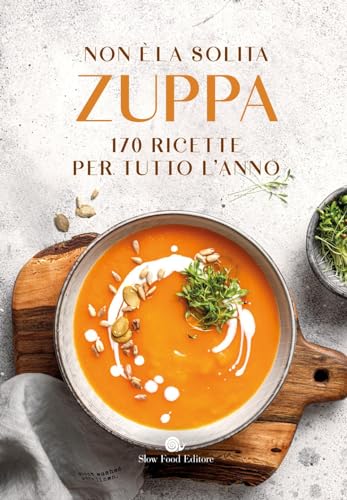 Non è la solita zuppa. 170 ricette per tutto l'anno