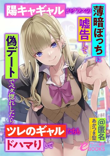 陽キャギャルがクラスの薄暗ぼっちに嘘告して偽デートでベタ惚れしたらツレのギャルたちもドハマりして (フランス書院eブックス)