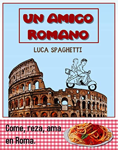 Un amigo romano: Come, reza, ama en Roma