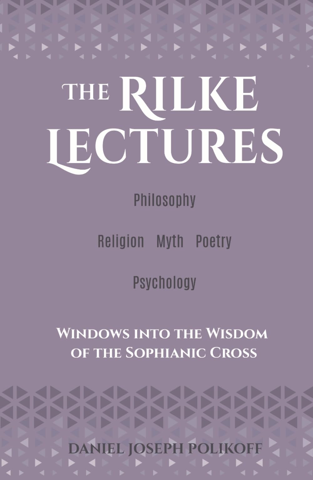 The Rilke Lectures – Philosophy – Religion - Myth – Poetry – Psychology: Windows into the Wisdom of the Sophianic Cross