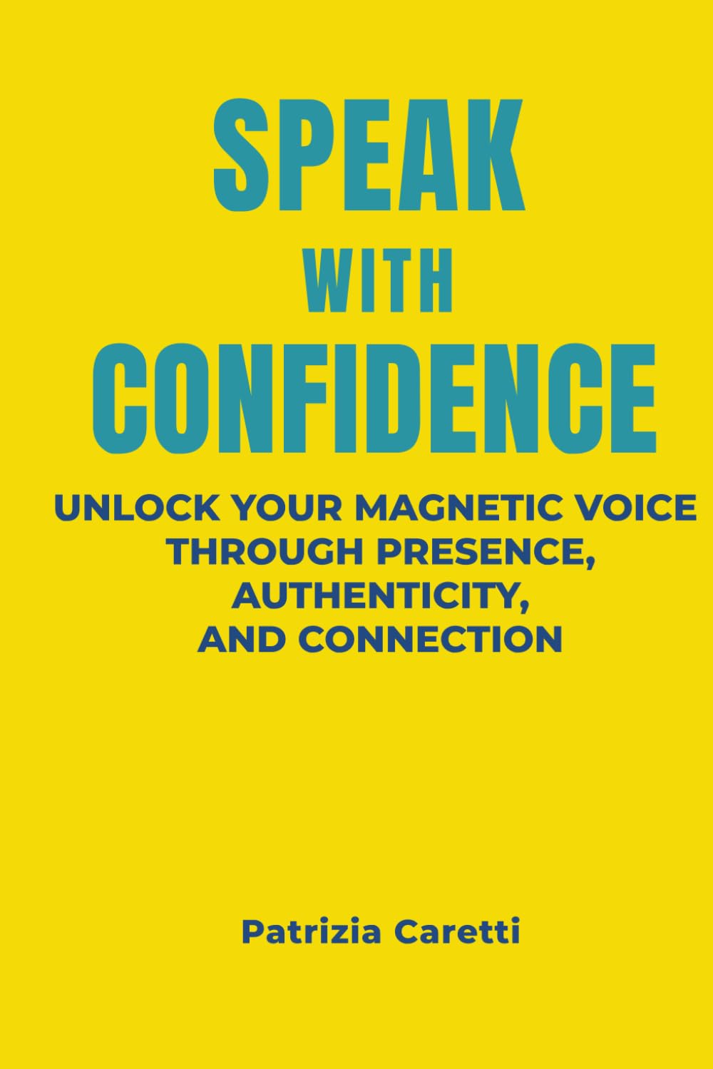 Speak with Confidence Unlock Your Magnetic Voice Through Presence, Authenticity, and Connection