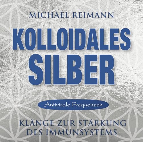 Kolloidales Silber: Klänge zur Stärkung des Immunsystems (Kolloidale Klänge: Musik von Michael Reimann mit heilsamen Frequenzen)