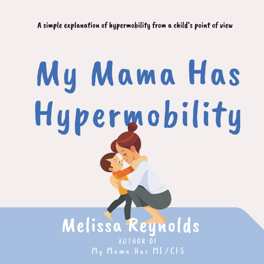 My Mama Has Hypermobility: A simple explanation of hypermobility from a child’s point of view (The My Mama Series)