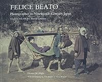 Felice Beato: Photographer in Nineteenth-Century Japan: Selections from the Tom Burnett Collection 0615514154 Book Cover