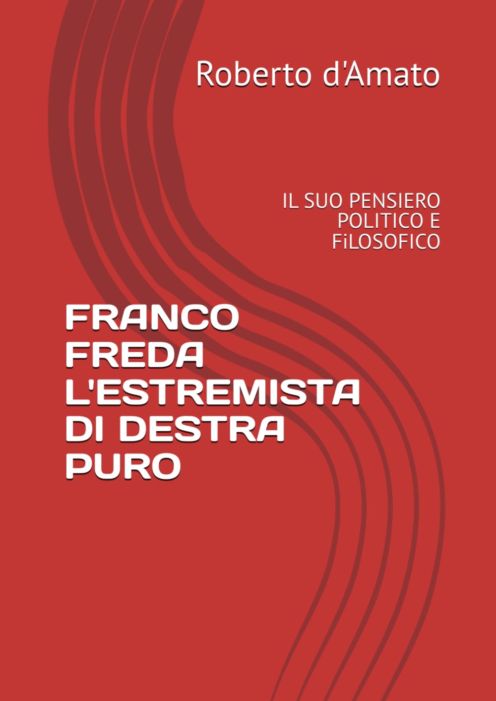 FRANCO FREDA L'ESTREMISTA DI DESTRA PURO: IL SUO PENSIERO POLITICO E FiLOSOFICO (PRINCIPE d'AMATO)