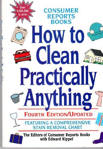 How to Clean Practically Anything, Consumer Reports Books, Fourth Edition/Updated, Featuring a Comprehensive Stain Removal Chart, 1996 (Paperback)