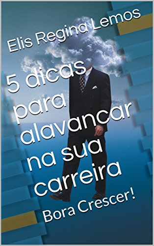 7 dicas para alavancar na sua carreira: Bora Crescer!