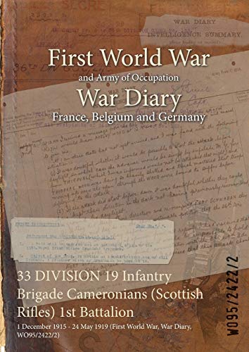 33 DIVISION 19 Infantry Brigade Cameronians (Scottish Rifles) 1st Battalion: 1 December 1915 - 24 May 1919 (First World War, War Diary, WO95/2422/2) ... of Official War Office Wo95 Documents)