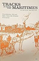 Tracks Across the Maritimes : True Stories, Old and New from the Atlantic Provinces 0920612180 Book Cover