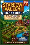 Stardew Valley Game Guide: Updated for Version 1.6: Master Farming, Fishing, Mining, Relationships, Crafting, Combat, Secrets, and Every Step to Building a Thriving Farm
