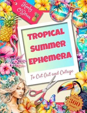 Book cover Tropical Summer Ephemera To Cut Out and Collage: One sided images for Junk Journaling, Scrapbooking, Mixed Media, Decoupage, Papercrafts, ATCs and Collage Art