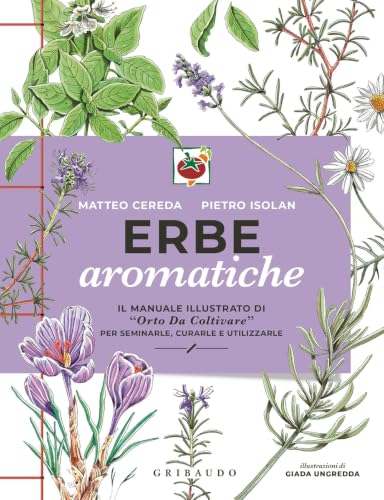 Erbe aromatiche. Il manuale illustrato di «Orto da coltivare» per...